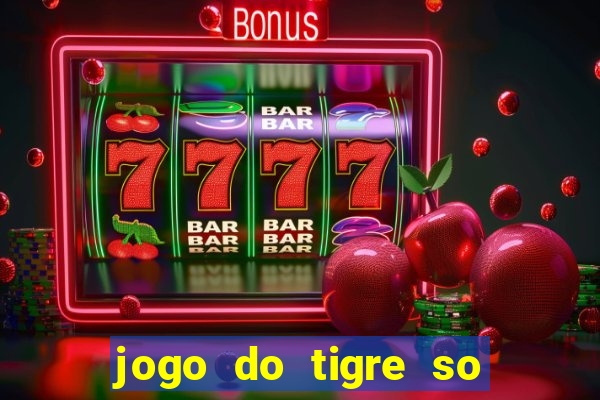 jogo do tigre so para brincar